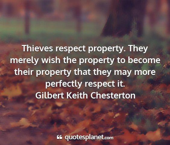 Gilbert keith chesterton thieves respect property they merely wish the 21859